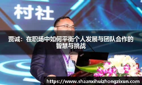 贾诚：在职场中如何平衡个人发展与团队合作的智慧与挑战